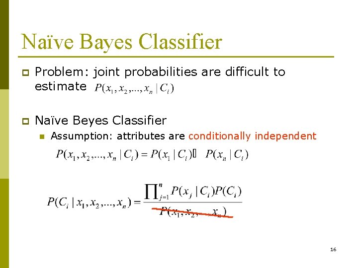 Naïve Bayes Classifier p Problem: joint probabilities are difficult to estimate p Naïve Beyes