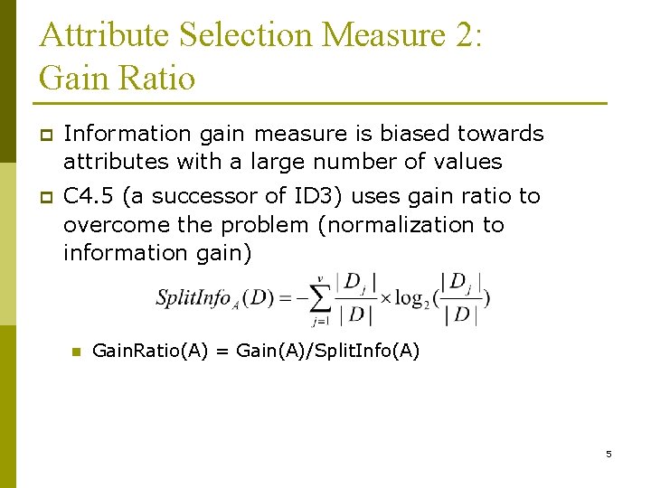 Attribute Selection Measure 2: Gain Ratio p Information gain measure is biased towards attributes