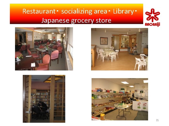 　Restaurant・ socializing area・ Library・ Japanese grocery store 21 