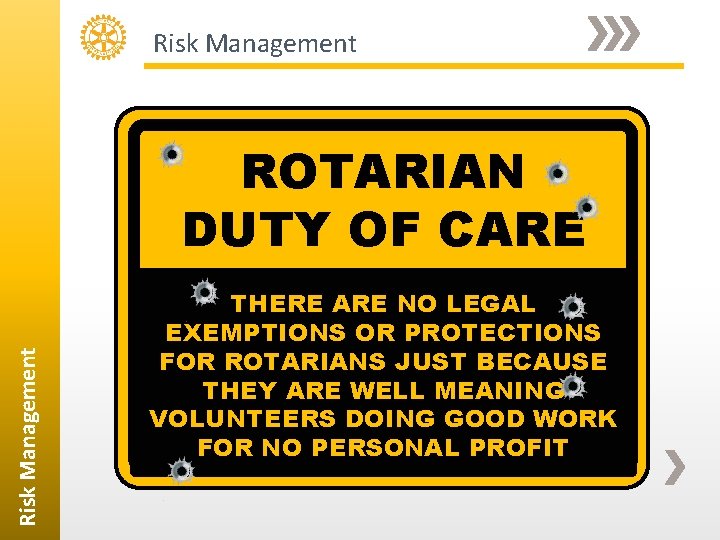 Risk Management ROTARIAN DUTY OF CARE THERE ARE NO LEGAL EXEMPTIONS OR PROTECTIONS FOR