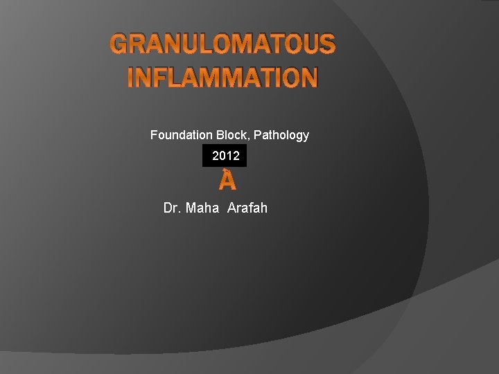 GRANULOMATOUS INFLAMMATION Foundation Block, Pathology 2012 Dr. Maha Arafah 