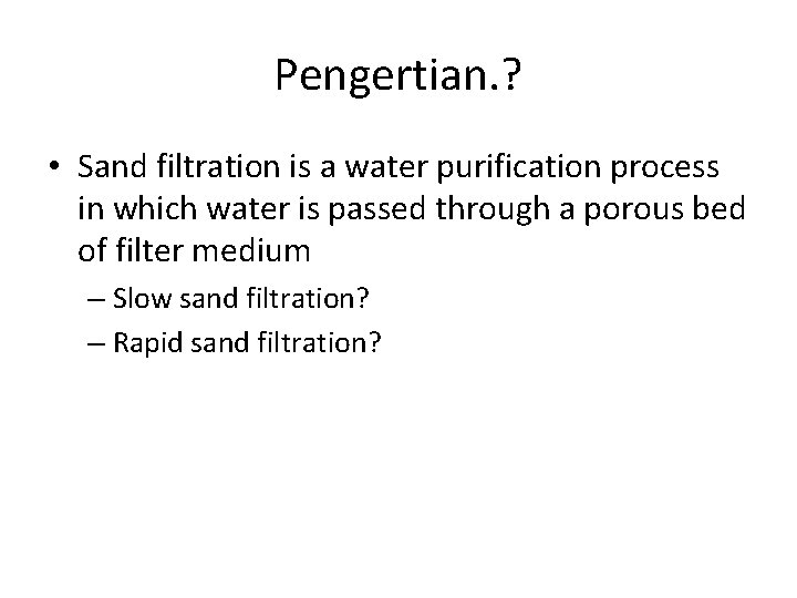 Pengertian. ? • Sand filtration is a water purification process in which water is