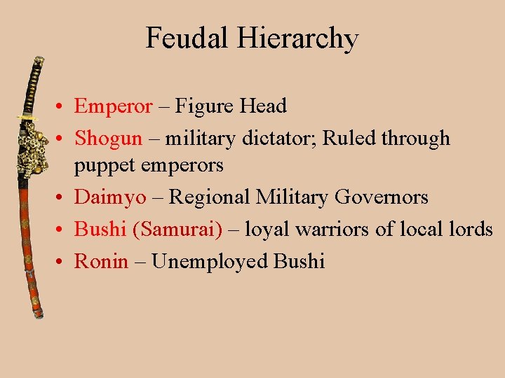 Feudal Hierarchy • Emperor – Figure Head • Shogun – military dictator; Ruled through