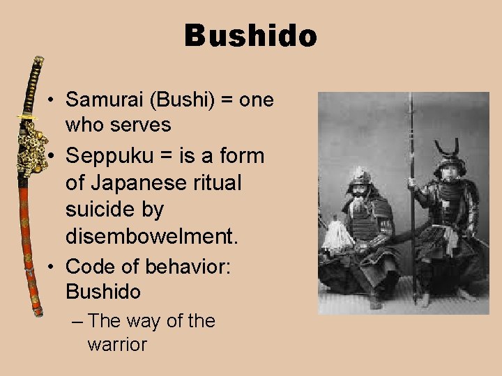 Bushido • Samurai (Bushi) = one who serves • Seppuku = is a form