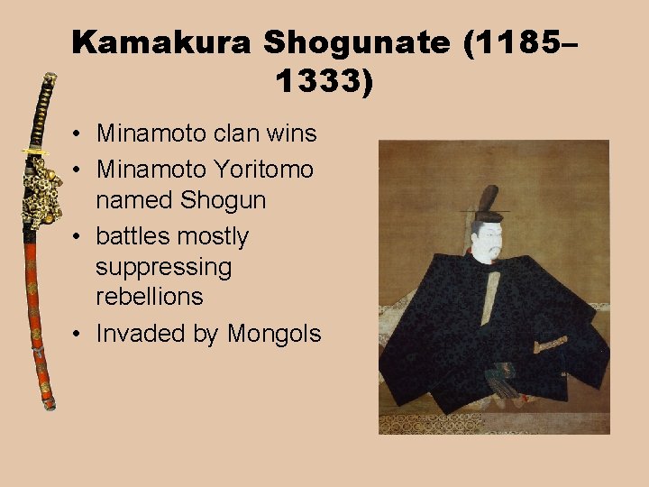 Kamakura Shogunate (1185– 1333) • Minamoto clan wins • Minamoto Yoritomo named Shogun •