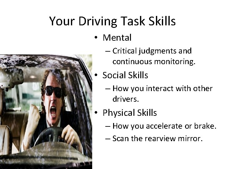 Your Driving Task Skills • Mental – Critical judgments and continuous monitoring. • Social