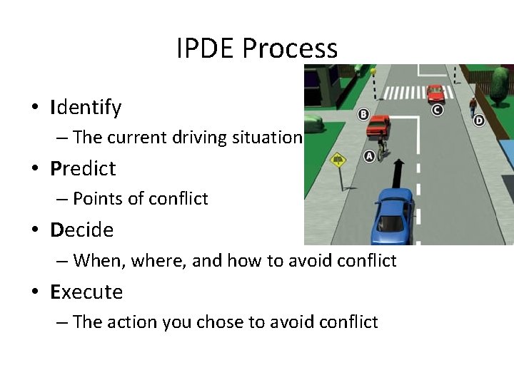 IPDE Process • Identify – The current driving situation • Predict – Points of