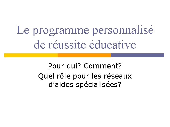 Le programme personnalisé de réussite éducative Pour qui? Comment? Quel rôle pour les réseaux