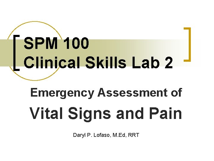 SPM 100 Clinical Skills Lab 2 Emergency Assessment of Vital Signs and Pain Daryl