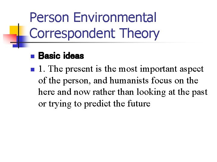 Person Environmental Correspondent Theory n n Basic ideas 1. The present is the most
