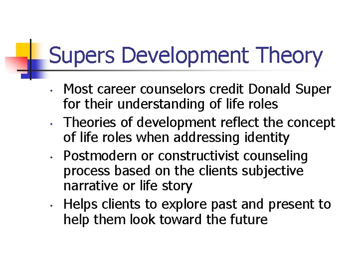 Supers Development Theory • • Most career counselors credit Donald Super for their understanding