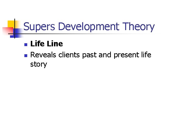 Supers Development Theory n n Life Line Reveals clients past and present life story