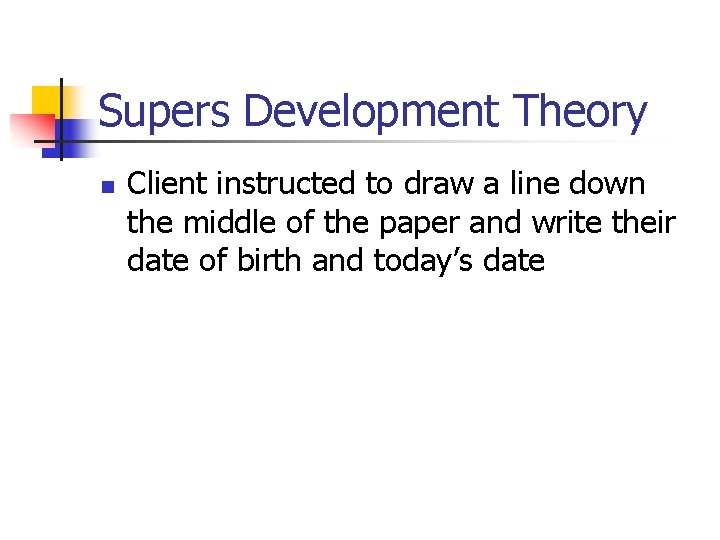Supers Development Theory n Client instructed to draw a line down the middle of