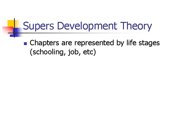 Supers Development Theory n Chapters are represented by life stages (schooling, job, etc) 