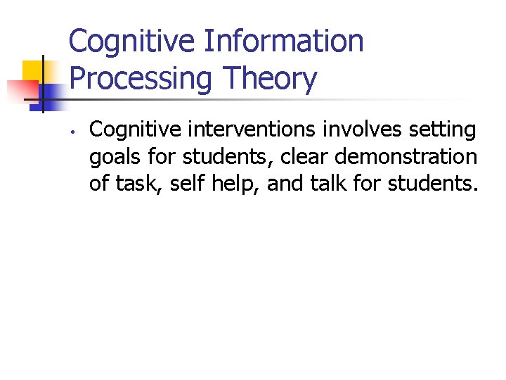 Cognitive Information Processing Theory • Cognitive interventions involves setting goals for students, clear demonstration