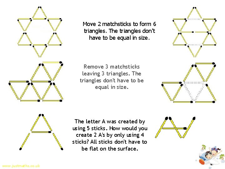 Move 2 matchsticks to form 6 triangles. The triangles don't have to be equal
