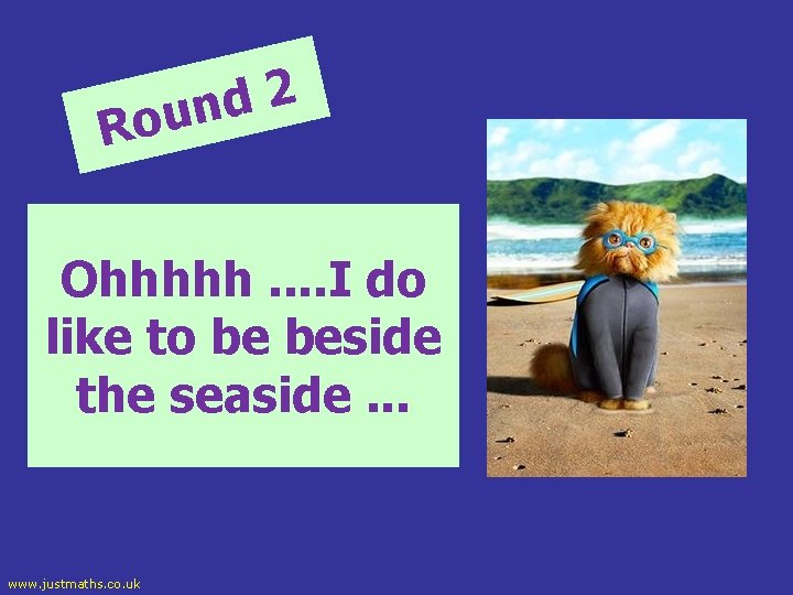 2 d oun R Ohhhhh. . I do like to be beside the seaside.