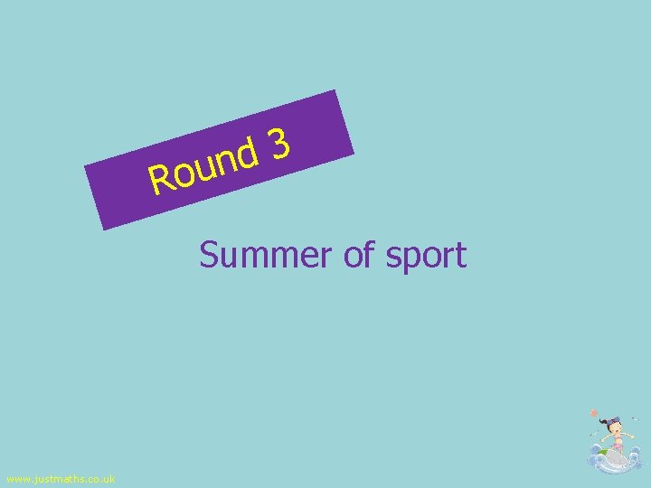 R 3 d n u o Summer of sport www. justmaths. co. uk 