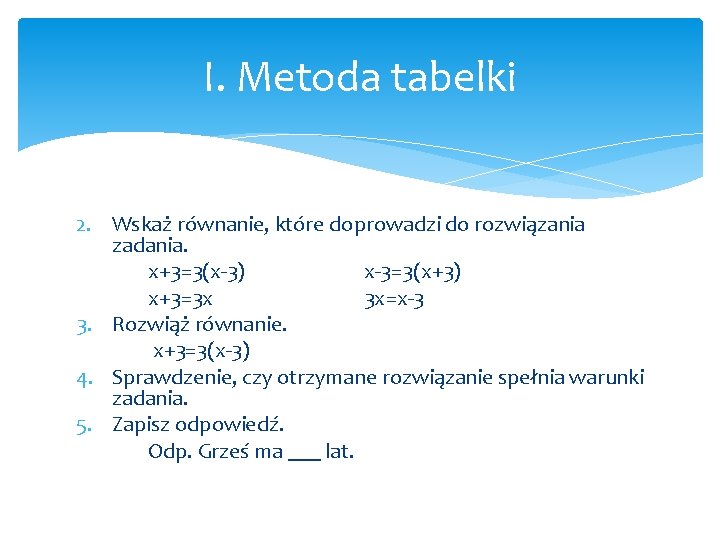 I. Metoda tabelki 2. Wskaż równanie, które doprowadzi do rozwiązania zadania. x+3=3(x-3) x-3=3(x+3) x+3=3