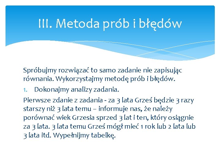 III. Metoda prób i błędów Spróbujmy rozwiązać to samo zadanie zapisując równania. Wykorzystajmy metodę