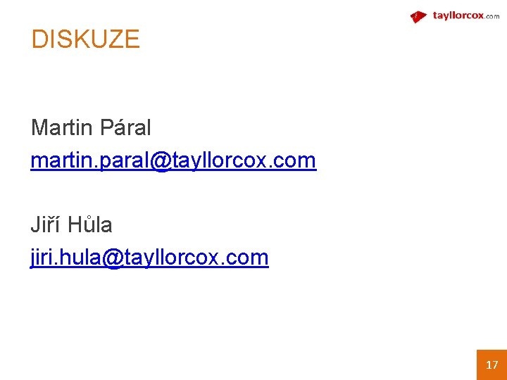 DISKUZE Martin Páral martin. paral@tayllorcox. com Jiří Hůla jiri. hula@tayllorcox. com 17 