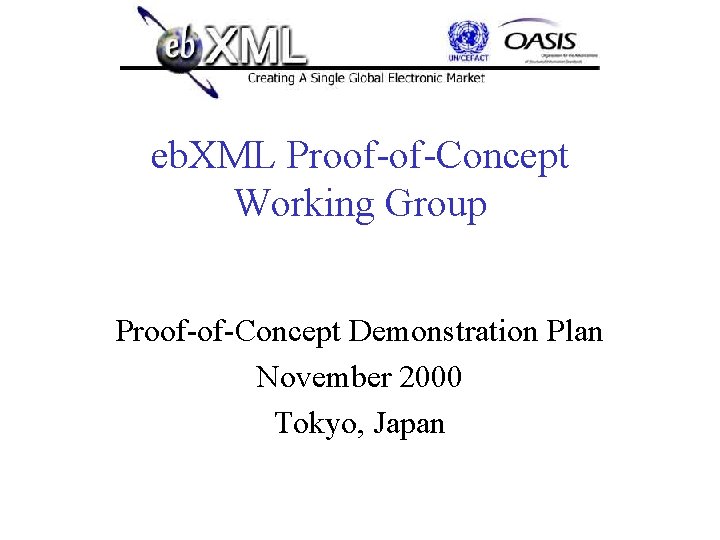 eb. XML Proof-of-Concept Working Group Proof-of-Concept Demonstration Plan November 2000 Tokyo, Japan 