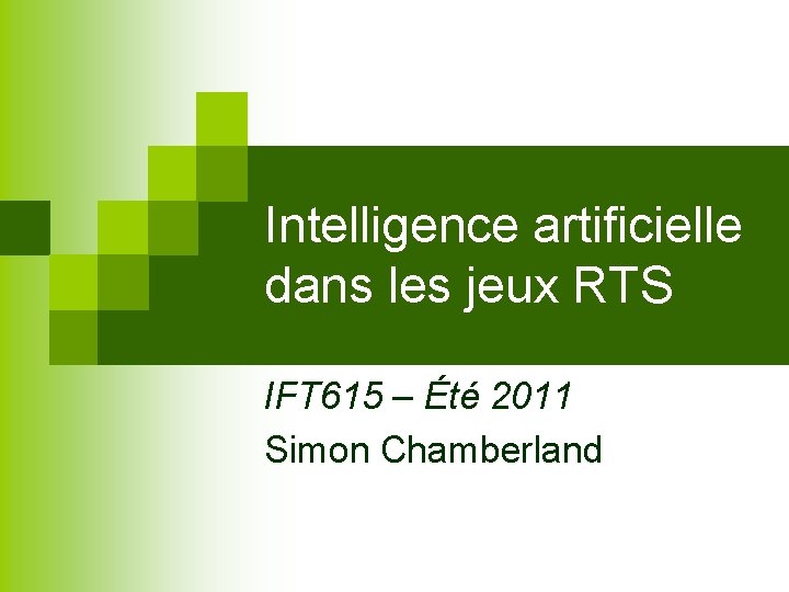 Intelligence artificielle dans les jeux RTS IFT 615 – Été 2011 Simon Chamberland 