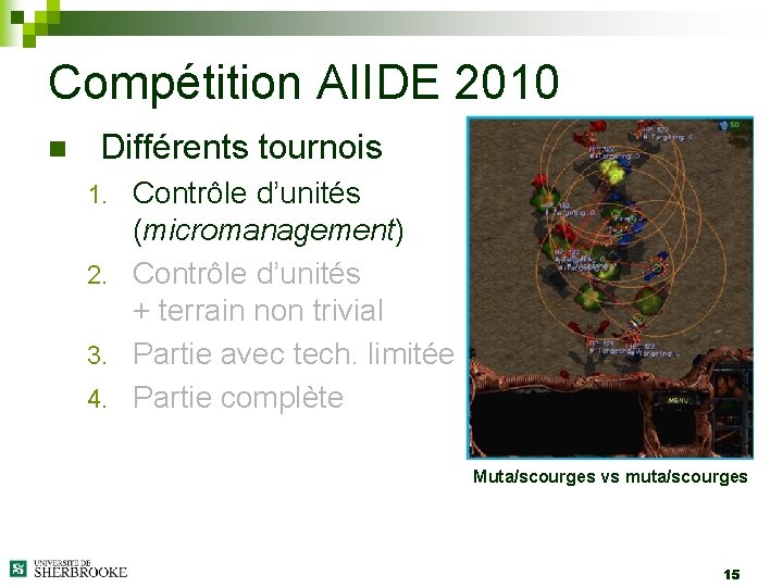 Compétition AIIDE 2010 n Différents tournois Contrôle d’unités (micromanagement) 2. Contrôle d’unités + terrain