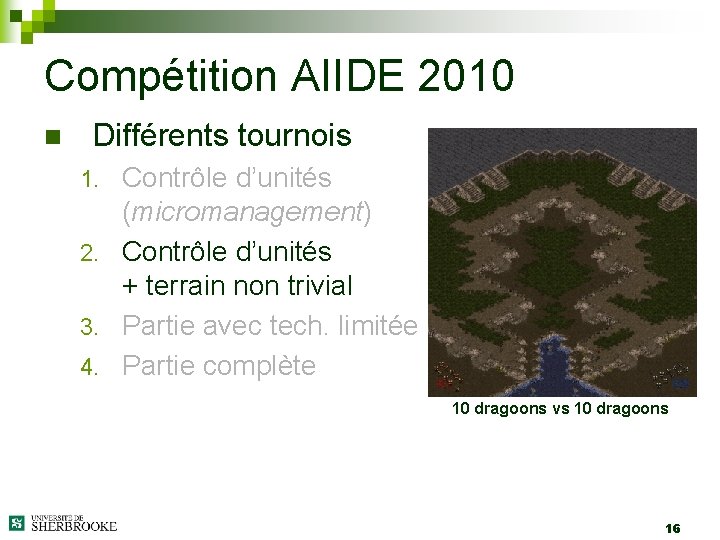 Compétition AIIDE 2010 n Différents tournois Contrôle d’unités (micromanagement) 2. Contrôle d’unités + terrain