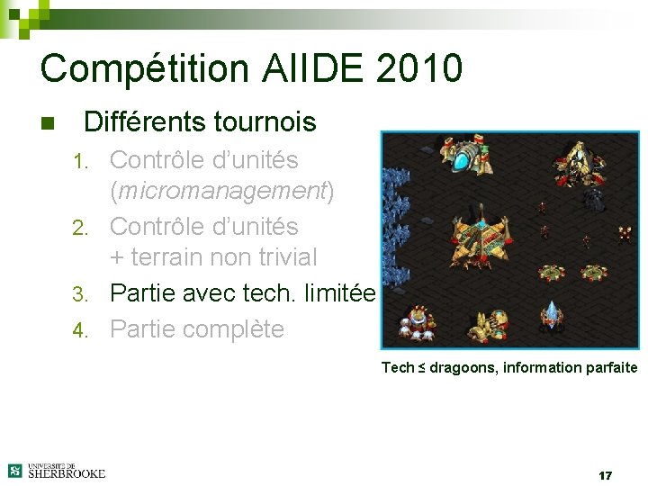 Compétition AIIDE 2010 n Différents tournois Contrôle d’unités (micromanagement) 2. Contrôle d’unités + terrain