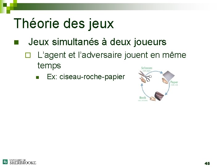 Théorie des jeux n Jeux simultanés à deux joueurs ¨ L’agent et l’adversaire jouent