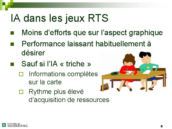 IA dans les jeux RTS n n n Moins d’efforts que sur l’aspect graphique