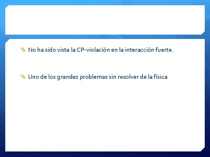  No ha sido vista la CP-violación en la interacción fuerte. Uno de los