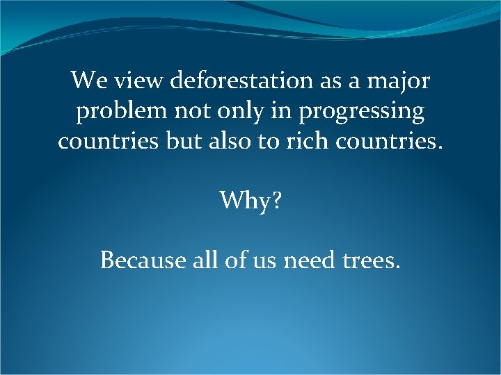 We view deforestation as a major problem not only in progressing countries but also