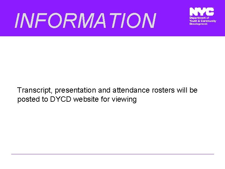 INFORMATION Transcript, presentation and attendance rosters will be posted to DYCD website for viewing