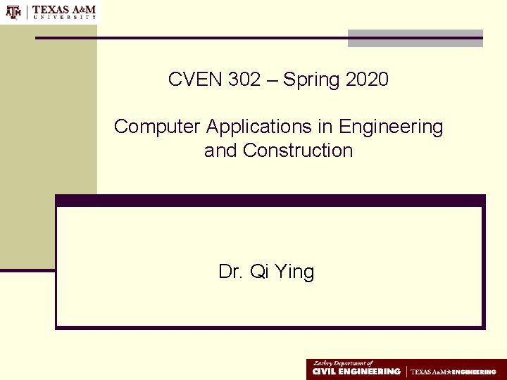 CVEN 302 – Spring 2020 Computer Applications in Engineering and Construction Dr. Qi Ying