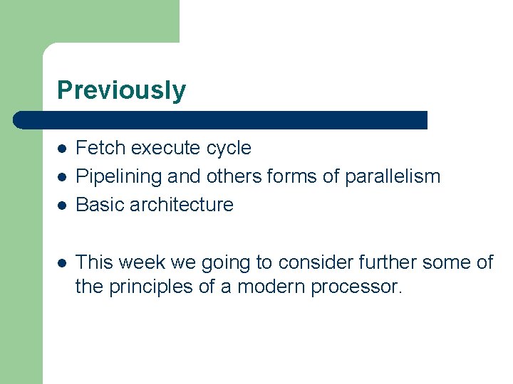 Previously l l Fetch execute cycle Pipelining and others forms of parallelism Basic architecture