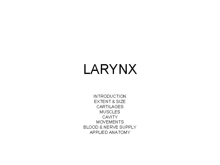 LARYNX INTRODUCTION EXTENT & SIZE CARTILAGES MUSCLES CAVITY MOVEMENTS BLOOD & NERVE SUPPLY APPLIED