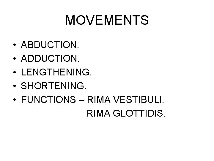 MOVEMENTS • • • ABDUCTION. ADDUCTION. LENGTHENING. SHORTENING. FUNCTIONS – RIMA VESTIBULI. RIMA GLOTTIDIS.