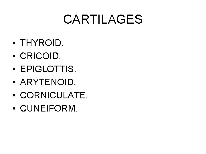 CARTILAGES • • • THYROID. CRICOID. EPIGLOTTIS. ARYTENOID. CORNICULATE. CUNEIFORM. 