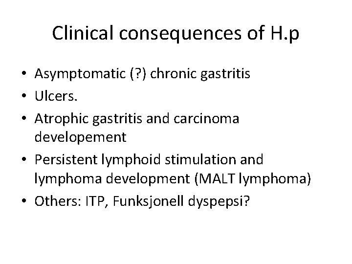 Clinical consequences of H. p • Asymptomatic (? ) chronic gastritis • Ulcers. • Clinical consequences of H. p • Asymptomatic (? ) chronic gastritis • Ulcers. •