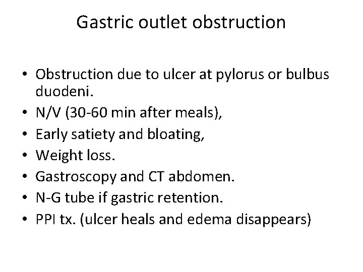Gastric outlet obstruction • Obstruction due to ulcer at pylorus or bulbus duodeni. • Gastric outlet obstruction • Obstruction due to ulcer at pylorus or bulbus duodeni. •