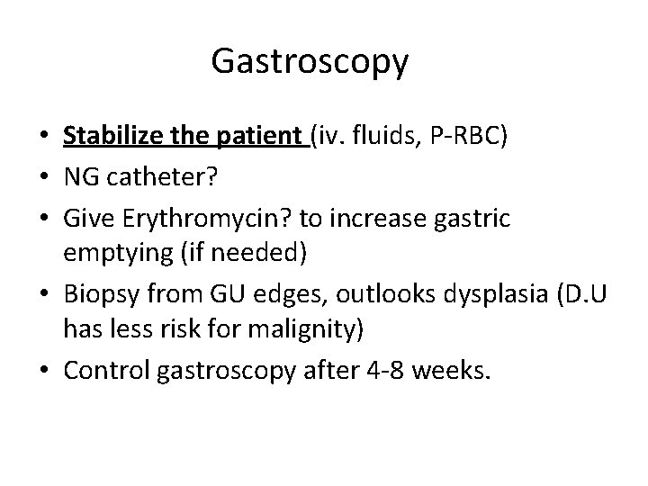 Gastroscopy • Stabilize the patient (iv. fluids, P-RBC) • NG catheter? • Give Erythromycin? Gastroscopy • Stabilize the patient (iv. fluids, P-RBC) • NG catheter? • Give Erythromycin?