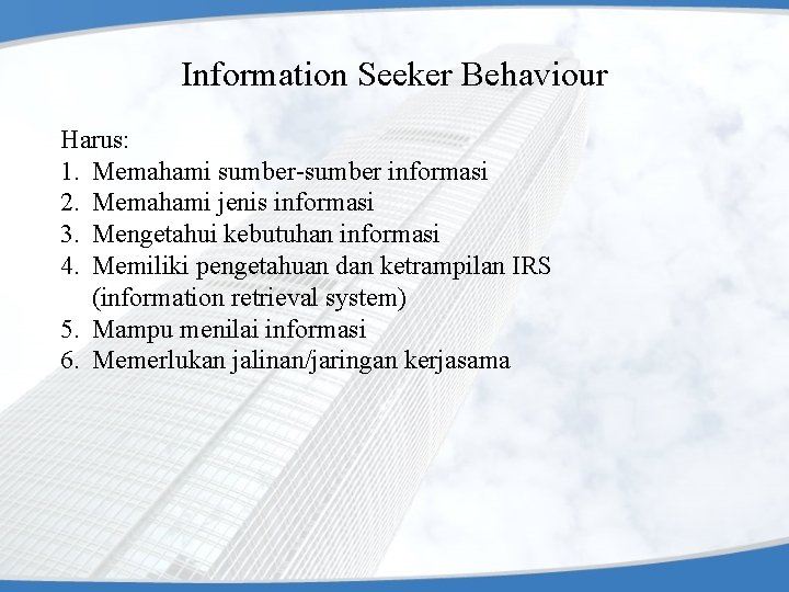 Information Seeker Behaviour Harus: 1. Memahami sumber-sumber informasi 2. Memahami jenis informasi 3. Mengetahui