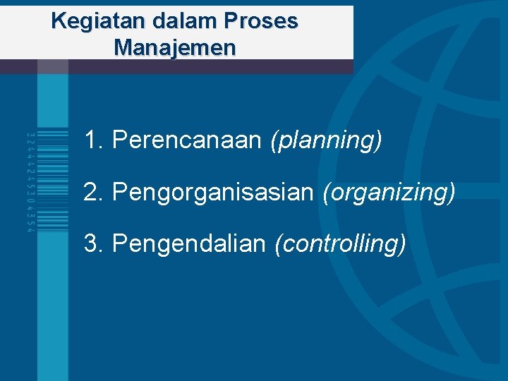 Kegiatan dalam Proses Manajemen 1. Perencanaan (planning) 2. Pengorganisasian (organizing) 3. Pengendalian (controlling) 
