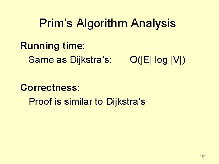 Prim’s Algorithm Analysis Running time: Same as Dijkstra’s: O(|E| log |V|) Correctness: Proof is