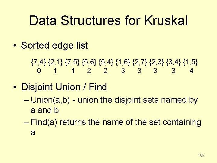 Data Structures for Kruskal • Sorted edge list {7, 4} {2, 1} {7, 5}