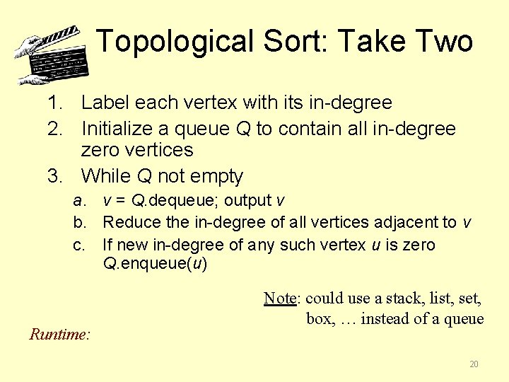 Topological Sort: Take Two 1. Label each vertex with its in-degree 2. Initialize a
