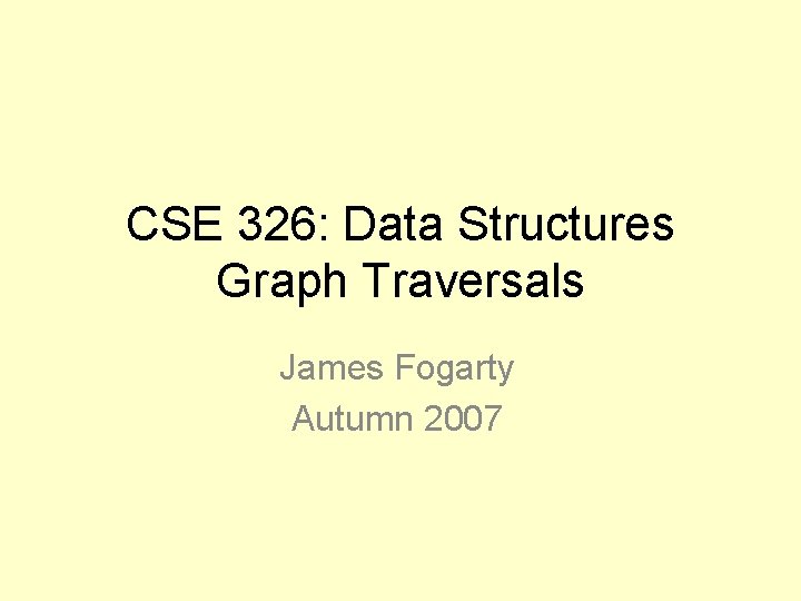 CSE 326: Data Structures Graph Traversals James Fogarty Autumn 2007 