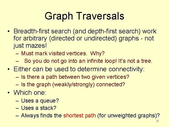 Graph Traversals • Breadth-first search (and depth-first search) work for arbitrary (directed or undirected)